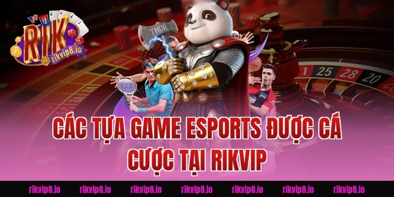 Các Tựa Game Esports Được Cá Cược Tại Rikvip