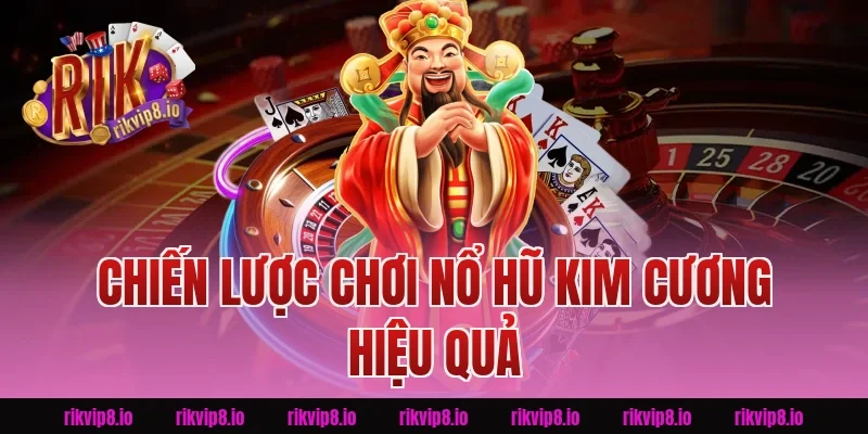 Chiến Lược Chơi Nổ Hũ Kim Cương Hiệu Quả