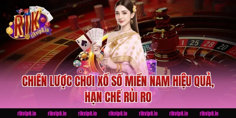 Chiến lược chơi Xổ Số Miền Nam hiệu quả, hạn chế rủi ro