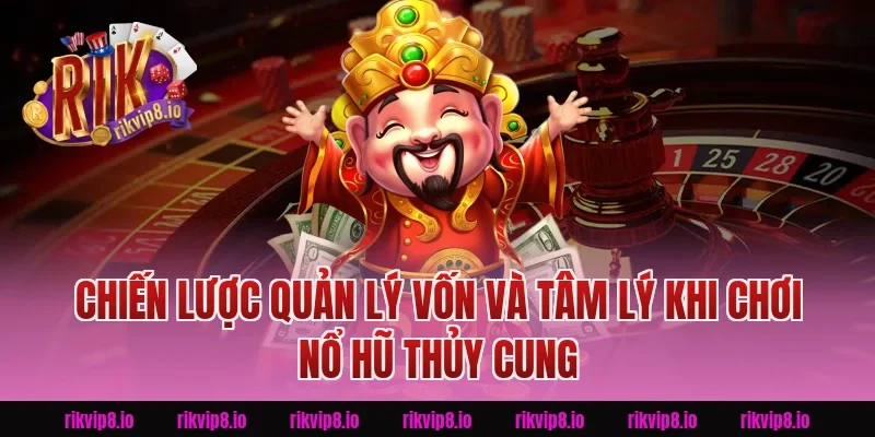 Chiến lược quản lý vốn và tâm lý khi chơi Nổ Hũ Thủy Cung