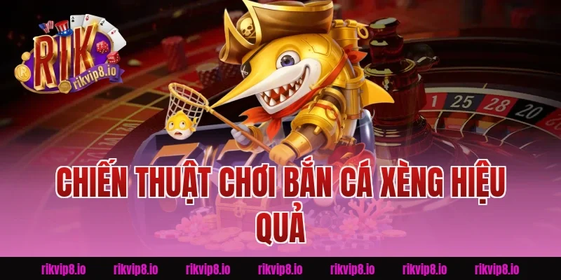 Chiến Thuật Chơi Bắn Cá Xèng Hiệu Quả