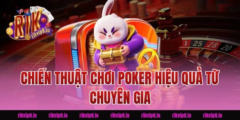Chiến thuật chơi Poker hiệu quả từ chuyên gia
