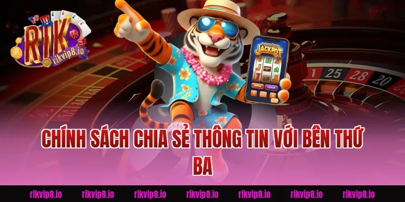 Chính Sách Chia Sẻ Thông Tin Với Bên Thứ Ba