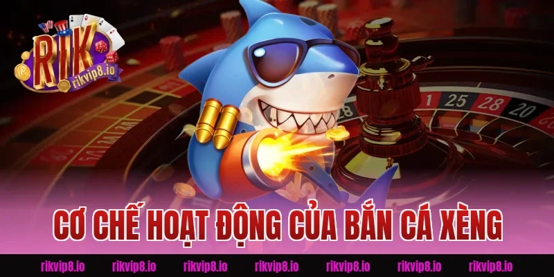 Cơ Chế Hoạt Động Của Bắn Cá Xèng