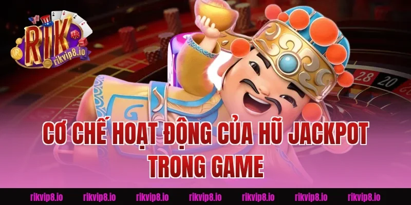 Cơ Chế Hoạt Động Của Hũ Jackpot Trong Game