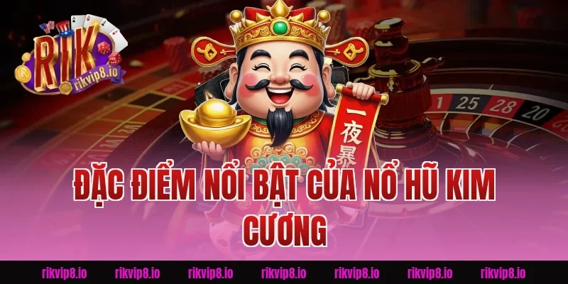 Đặc Điểm Nổi Bật Của Nổ Hũ Kim Cương