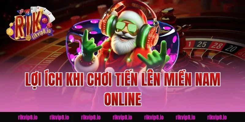 Lợi Ích Khi Chơi Tiến Lên Miền Nam Online