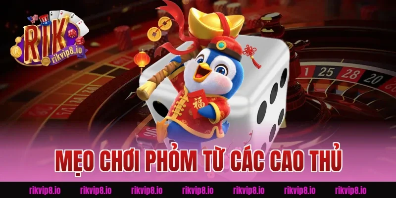 Mẹo chơi phỏm từ các cao thủ