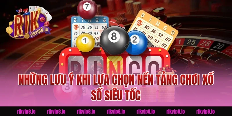 Những Lưu Ý Khi Lựa Chọn Nền Tảng Chơi Xổ Số Siêu Tốc