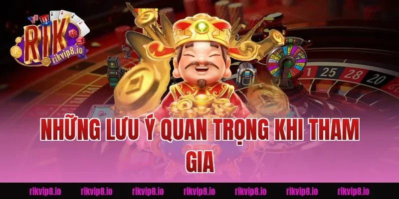 Những Lưu Ý Quan Trọng Khi Tham Gia