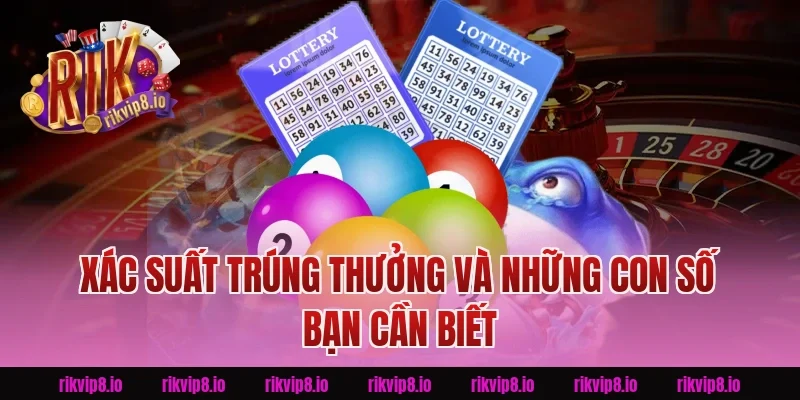 Xác Suất Trúng Thưởng Và Những Con Số Bạn Cần Biết